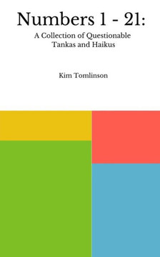 Numbers 1 - 21 : A Collection of Questionable Tankas and Haikus