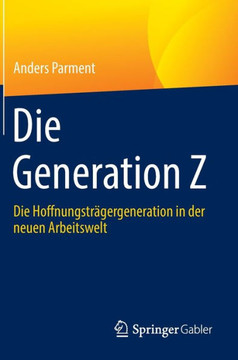 Die Generation Z : Die Hoffnungsträgergeneration in der neuen Arbeitswelt
