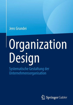 Organization Design : Systematische Gestaltung der Unternehmensorganisation
