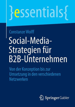 Social-Media-Strategien Für B2b-Unternehmen : Von Der Konzeption Bis Zur Umsetzung in Den Verschiedenen Netzwerken