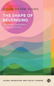 The Shape of Belonging for Unaccompanied Young Migrants The Shape of Belonging for Unaccompanied Young Migrants