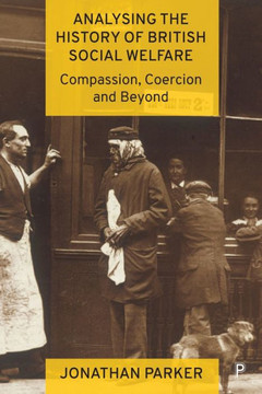 Analysing the History of British Social Welfare : Compassion, Coercion and Beyond