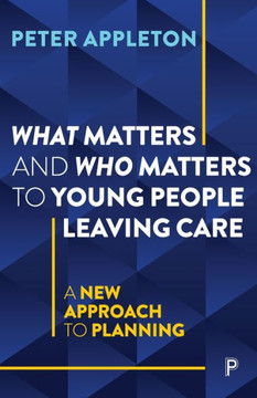 What Matters and Who Matters to Young People Leaving Care : A New Approach to Planning