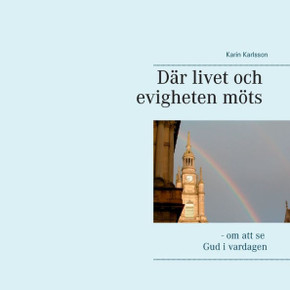 Där livet och evigheten möts : - om att se Gud i vardagen