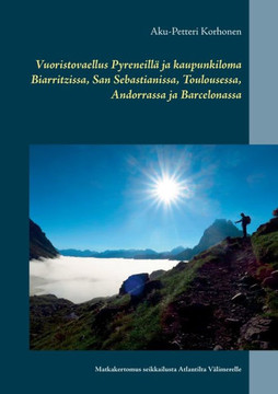 Vuoristovaellus Pyreneillä ja kaupunkiloma Biarritzissa, San Sebastianissa, Toulousessa, Andorrassa ja Barcelonassa : Matkakertomus seikkailusta Atlantilta Välimerelle