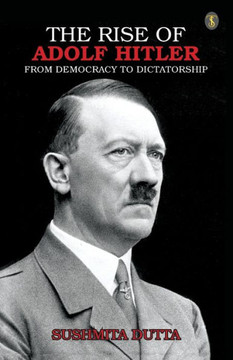 The Rise Of Adolf Hitler : From Democracy To Dictatorship The Rise Of Adolf Hitler : From Democracy To Dictatorship