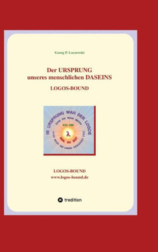 Der URSPRUNG unseres menschlichen DASEINS : LOGOS-BOUND