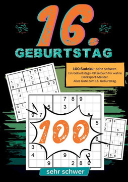 16. Geburtstag- Sudoku Geschenkbuch : 100 Sudoku- sehr schwer. Ein Geburtstags-Rätselbuch für wahre Denksport-Meister. Alles Gute zum 16. Geburtstag