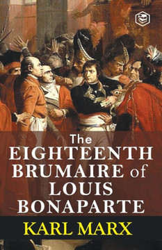 The Eighteenth Brumaire of Louis Bonaparte The Eighteenth Brumaire of Louis Bonaparte