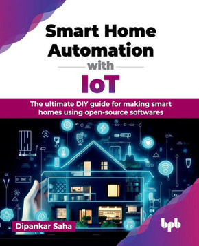 Smart Home Automation with IoT : The ultimate DIY guide for making smart homes using open-source softwares (English Edition)