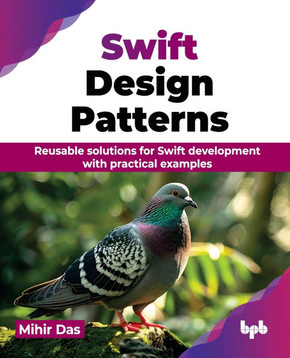 Swift Design Patterns : Reusable solutions for Swift development with practical examples (English Edition)