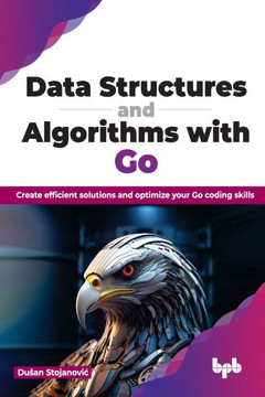Data Structures and Algorithms with Go : Create efficient solutions and optimize your Go coding skills (English Edition)