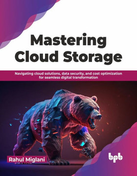 Mastering Cloud Storage : Navigating cloud solutions, data security, and cost optimization for seamless digital transformation (English Edition)