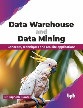 Data Warehouse and Data Mining : Concepts, techniques and real life applications (English Edition) Data Warehouse and Data Mining : Concepts, techniques and real life applications (English Edition)