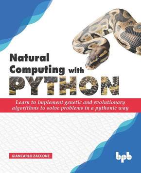 Natural Computing with Python : Learn to implement genetic and evolutionary algorithms to solve problems in a pythonic way