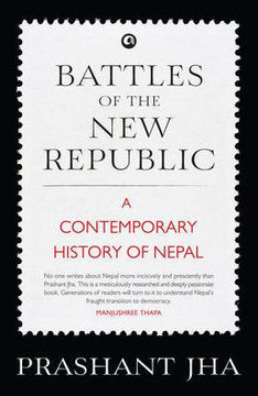 Battles of the New Republic : A Contemporary History of Nepal