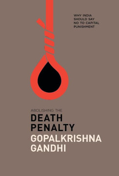 Abolishing the Death Penalty : Why India Should Say No to Capital Punishment Abolishing the Death Penalty : Why India Should Say No to Capital Punishment