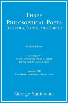 Three Philosophical Poets: Lucretius, Dante, and Goethe, critical edition, Volume 8 : Volume VIII