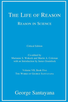 The Life of Reason or The Phases of Human Progress, critical edition, Volume 7 : Reason in Science, Volume VII, Book Five