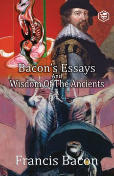Bacon's Essays and Wisdom of the Ancients Bacon's Essays and Wisdom of the Ancients