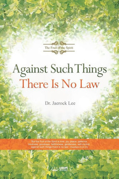 Against Such Things There Is No Law : The Fruit of the Spirit Against Such Things There Is No Law : The Fruit of the Spirit