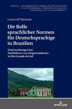 Die Rolle Sprachlicher Normen Fuer Deutschsprachige in Brasilien : Untersuchungen Bei Nachfahren Von Eingewanderten in Rio Grande Do Sul