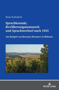 Sprachkontakt, Bevoelkerungsaustausch und Sprachwechsel Nach 1945 : Am Beispiel Von Braunau/Broumov in Boehmen