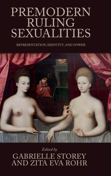 Premodern Ruling Sexualities : Representation, Identity, and Power