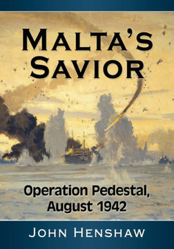 Malta's Savior : Operation Pedestal, August 1942 Malta's Savior : Operation Pedestal, August 1942