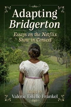 Adapting Bridgerton : Essays on the Netflix Show in Context