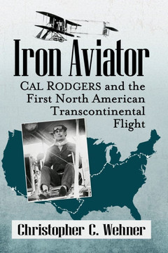 Iron Aviator : Cal Rodgers and the First North American Transcontinental Flight Iron Aviator : Cal Rodgers and the First North American Transcontinental Flight