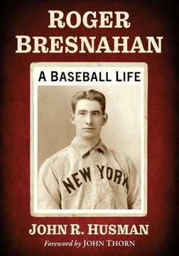 Roger Bresnahan : A Baseball Life