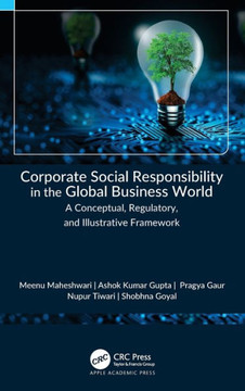 Corporate Social Responsibility in the Global Business World : A Conceptual, Regulatory, and Illustrative Framework