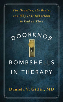 Doorknob Bombshells in Therapy : The Deadline, the Brain, and Why It Is Important to End on Time Doorknob Bombshells in Therapy : The Deadline, the Brain, and Why It Is Important to End on Time