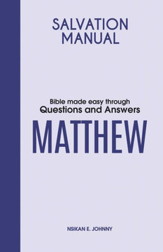 Salvation Manual : Bible Made Easy Through Questions and Answers for the Book of Matthew