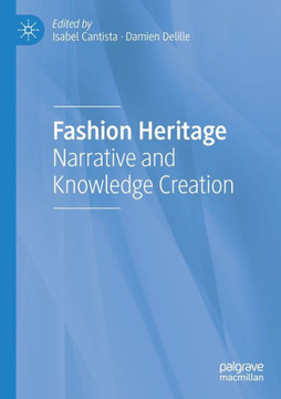 Fashion Heritage : Narrative and Knowledge Creation Fashion Heritage : Narrative and Knowledge Creation