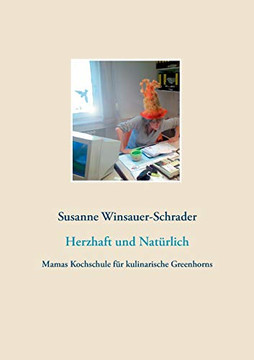 Herzhaft und Natürlich: Mamas Kochschule für kulinarische Greenhorns (German Edition)