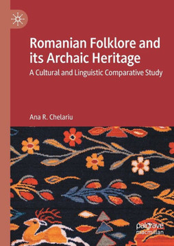 Romanian Folklore and Its Archaic Heritage : A Cultural and Linguistic Comparative Study