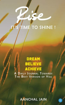 RISE- It's Time to Shine : A Journal that Transforms Your Life Towards Success, Love, Good Health and Happiness
