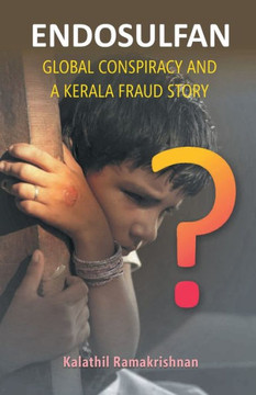Endosulfan : Global Conspiracy and a Kerala Fraud Story