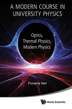 A Modern Course in University Physics : Optics, Thermal Physics, Modern Physics