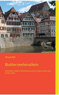 Butterseelenallein: 100 Städte In Baden-Württemberg Und Im Elsass, Welche Man Kennen Sollte (German Edition)