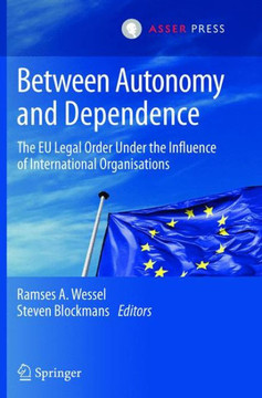 Between Autonomy and Dependence : The EU Legal Order under the Influence of International Organisations