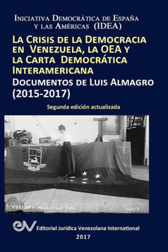 La Crisis de La Democracia En Venezuela, La Oea y La Carta Democratica Interamericana : Documentos de Luis Almagro 2015-2016 La Crisis de La Democracia En Venezuela, La Oea y La Carta Democratica Interamericana : Documentos de Luis Almagro 2015-2016