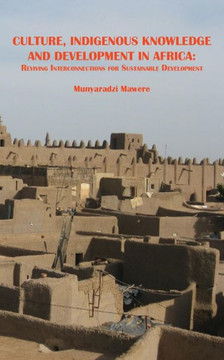 Culture, Indigenous Knowledge and Development in Africa : Reviving Interconnections for Sustainable Development