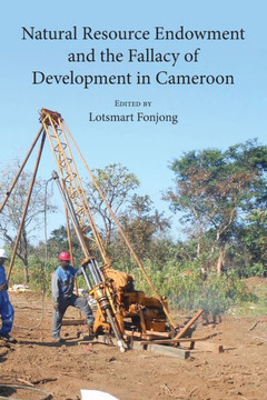 Natural Resource Endowment and the Fallacy of Development in Cameroon Natural Resource Endowment and the Fallacy of Development in Cameroon