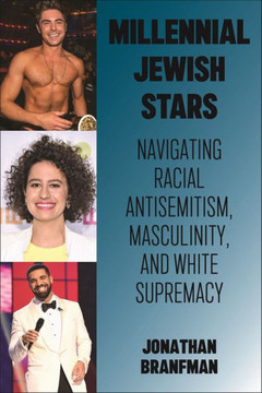 Millennial Jewish Stars : Navigating Racial Antisemitism, Masculinity, and White Supremacy