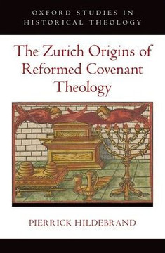 The Zurich Origins of Reformed Covenant Theology The Zurich Origins of Reformed Covenant Theology