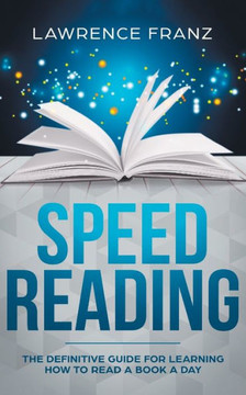 Speed Reading : The Definitive Guide for Learning How to Read a Book a Day