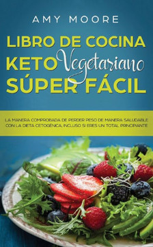 Libro de cocina Keto Vegetariano Súper Fácil : La manera comprobada de perder peso de manera saludable con la dieta cetogénica,incluso si eres un total principiante Libro de cocina Keto Vegetariano Súper Fácil : La manera comprobada de perder peso de manera saludable con la dieta cetogénica,incluso si eres un total principiante